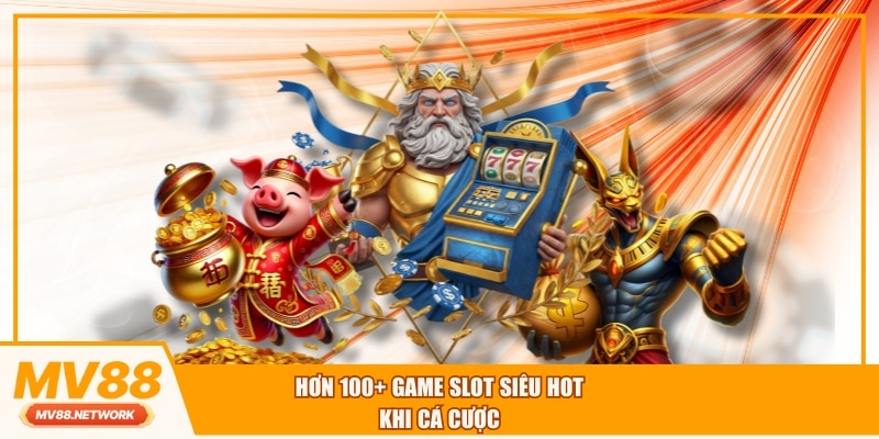 Hơn 100+ game slot siêu hot khi cá cược