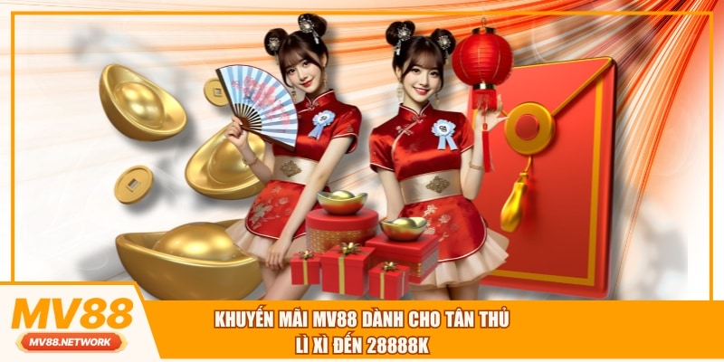 Khuyến mãi MV88 dành cho tân thủ, lì xì đến 28888K