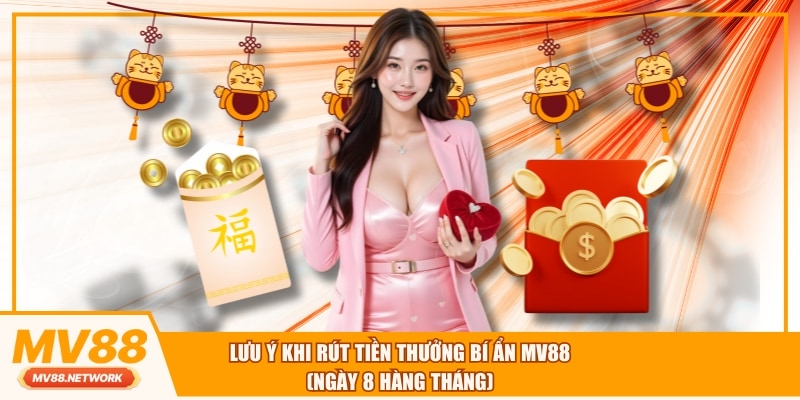 Lưu ý khi rút tiền thưởng bí ẩn MV88 (ngày 8 hàng tháng)