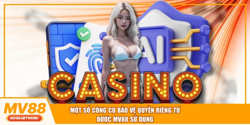 Một số công cụ bảo vệ quyền riêng tư được MV88 sử dụng