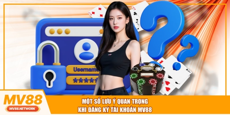 Một số lưu ý quan trọng khi đăng ký tài khoản MV88