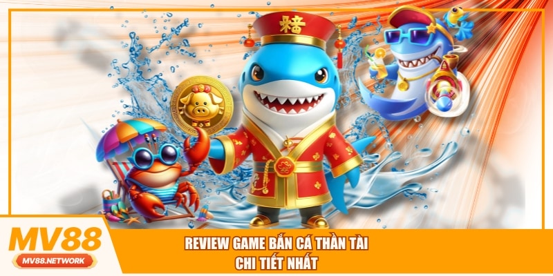 Review game bắn cá thần tài chi tiết nhất