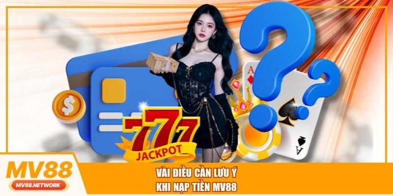 Vài điều cần lưu ý khi nạp tiền MV88
