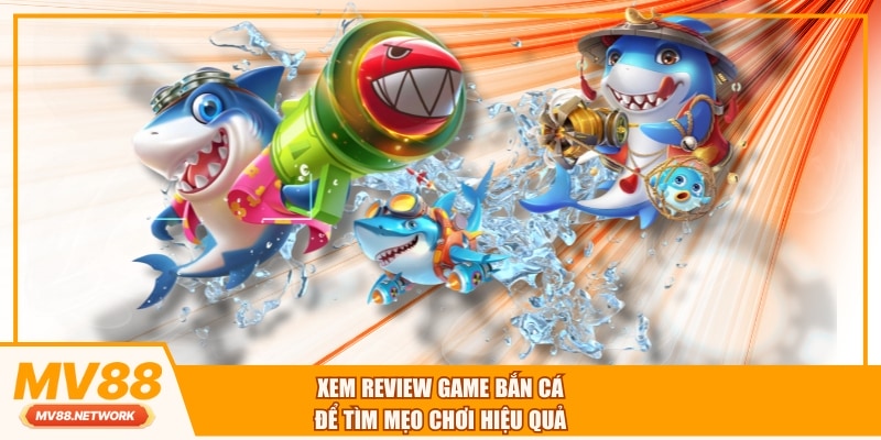 Xem review game bắn cá để tìm mẹo chơi hiệu quả